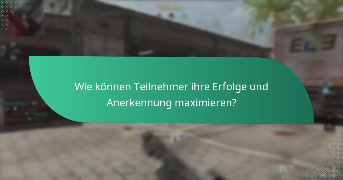 Wie können Teilnehmer ihre Erfolge und Anerkennung maximieren?
